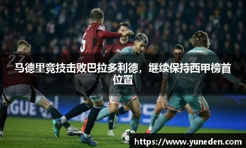 马德里竞技击败巴拉多利德，继续保持西甲榜首位置