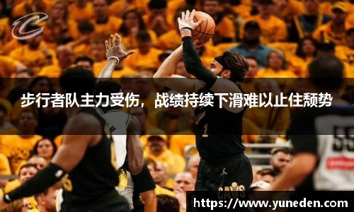 步行者队主力受伤，战绩持续下滑难以止住颓势