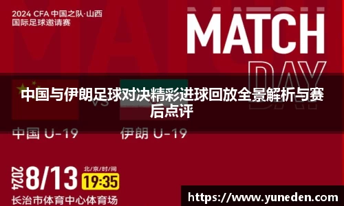 中国与伊朗足球对决精彩进球回放全景解析与赛后点评