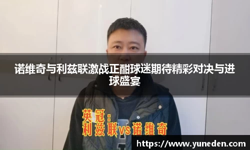 诺维奇与利兹联激战正酣球迷期待精彩对决与进球盛宴