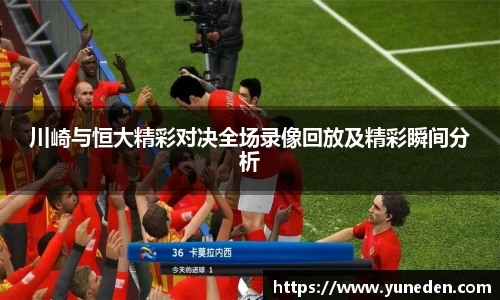 川崎与恒大精彩对决全场录像回放及精彩瞬间分析