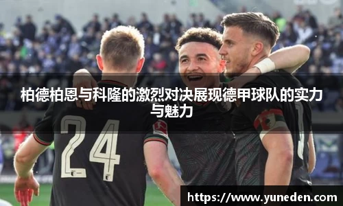 柏德柏恩与科隆的激烈对决展现德甲球队的实力与魅力