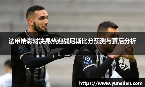 法甲精彩对决昂热迎战尼斯比分预测与赛后分析