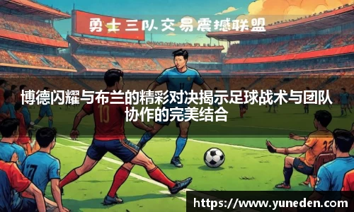 博德闪耀与布兰的精彩对决揭示足球战术与团队协作的完美结合