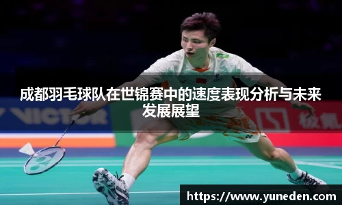 成都羽毛球队在世锦赛中的速度表现分析与未来发展展望